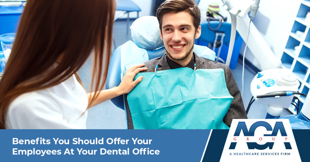 Benefits You Should Offer Employees at Your Dental Practice | The AGA Group