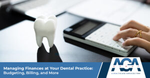 Managing Finances at Your Dental Practice: How to Improve Budgeting and Billing | The AGA Group
