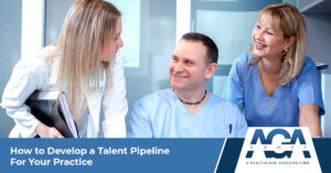 How to Develop a Talent Pipeline for Your Dental Practice | The AGA Group
